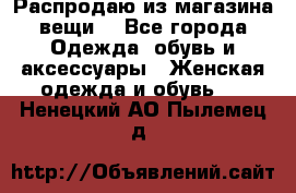 Распродаю из магазина вещи  - Все города Одежда, обувь и аксессуары » Женская одежда и обувь   . Ненецкий АО,Пылемец д.